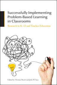 Title: Successfully Implementing Problem-Based Learning in Classrooms: Research in K-12 and Teacher Education, Author: Thomas Brush