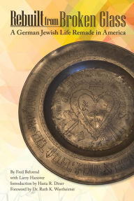 Title: Rebuilt from Broken Glass: A German Jewish Life Remade in America, Author: Fred Behrend