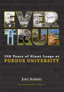 Ever True: Celebrating the First 150 Years of Purdue University