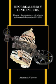 Title: Neorrealismo y cine en Cuba: Historia y discurso en torno a la primera polémica de la Revolución, 1951-1962, Author: Anastasia Valecce
