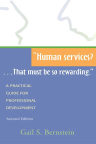 Title: Human services?...That must be so rewarding.: A Practical Guide for Professional Development, Second Edition / Edition 1, Author: Gail Bernstein