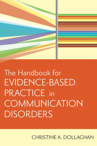 Title: The Handbook for Evidence-Based Practice in Communication Disorders / Edition 1, Author: Christine A. Dollaghan
