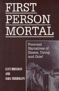 First Person Mortal: Personal Narratives of Illness, Dying and Grief / Edition 1