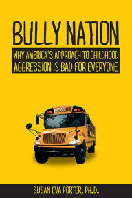 Bully Nation: Why America's Approach to Childhood Aggression is Bad for Everyone
