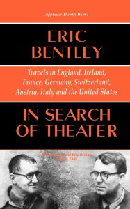 Title: In Search of Theater: Travels in England, Ireland, France, Germany, Switzerland, Austria, Italy and the United States, Author: Eric Bentley