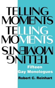 Title: Telling Moments: Fifteen Gay Monologues, Author: Robert C. Reinhart