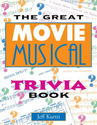 Title: The Great Movie Musical Trivia Book, Author: Jeff Kurtti
