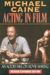 Title: Acting in Film: An Actor's Take on Movie Making / Edition 2, Author: Michael Caine