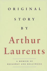 Title: Original Story by: A Memoir of Broadway and Hollywood, Author: Arthur Laurents