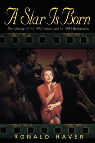 Title: A Star Is Born: The Making of the 1954 Movie and Its 1983 Restoration, Author: Ronald Haver