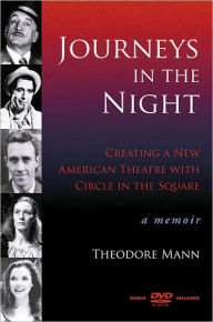 Title: Journeys in the Night: Creating a New American Theatre with Circle in the Square: A Memoir, Author: Theodore Mann