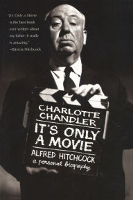 Title: It's Only a Movie: Alfred Hitchcock: A Personal Biography, Author: Charlotte Chandler
