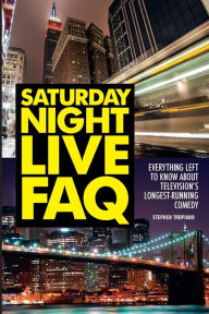 Title: Saturday Night Live FAQ: Everything Left to Know About Television's Longest Running Comedy, Author: Stephen Tropiano