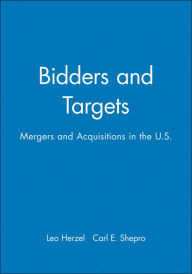 Title: Bidders and Targets: Mergers and Acquisitions in the U.S. / Edition 1, Author: Leo Herzel