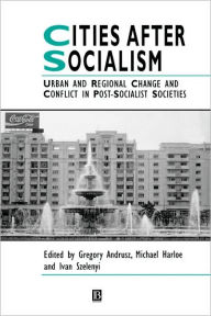 Title: Cities After Socialism: Urban and Regional Change and Conflict in Post-Socialist Societies / Edition 1, Author: Gregory Andrusz