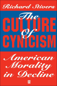 Title: The Culture of Cynicism: American Morality in Decline, Author: Richard Stivers