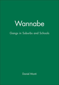Title: Wannabe: Gangs in Suburbs and Schools / Edition 1, Author: Daniel Monti