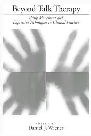 Beyond Talk Therapy: Using Movement and Expressive Techniques in Clinical Practice / Edition 1