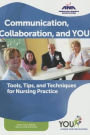 Communication, Collaboration, and You: Tools, Tips, and Techniques for Nursing Practice