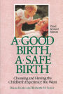 A Good Birth, A Safe Birth: Choosing and Having the Childbirth Experience You Want