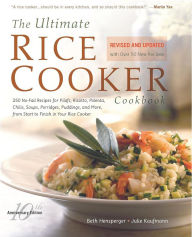 Title: The Ultimate Rice Cooker Cookbook: 250 No-Fail Recipes for Pilafs, Risottos, Polenta, Chilis, Soups, Porridges, Puddings, and More, from Start to Finish in Your Rice Cooker, Author: Beth Hensperger
