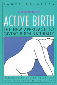 Title: Active Birth - Revised Edition: The New Approach to Giving Birth Naturally, Author: Janet Balaskas