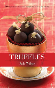 Title: Truffles: 50 Deliciously Decadent Homemade Chocolate Treats, Author: Dede Wilson