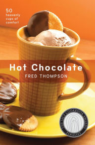 Title: Hot Chocolate: 50 Heavenly Cups of Comfort, Author: Fred Thompson