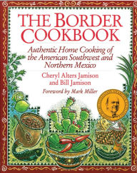 Title: The Border Cookbook: Authentic Home Cooking of the American Southwest and Northern Mexico, Author: Cheryl Jamison