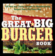 Title: The Great Big Burger Book: 100 New and Classic Recipes for Mouthwatering Burgers Every Day Every Way, Author: Janet Murphy