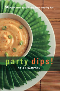 Title: Party Dips!: 50 Zippy, Zesty, Spicy, Savory, Tasty, Tempting Dips, Author: Sally Sampson