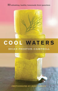 Title: Cool Waters: 50 Refreshing, Healthy, Homemade Thirst Quenchers, Author: Brian Preston-Campbell