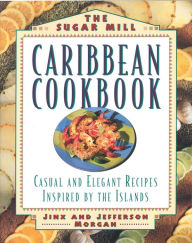 Title: Sugar Mill Caribbean Cookbook: Casual and Elegant Recipes Inspired by the Islands, Author: Jinx Morgan