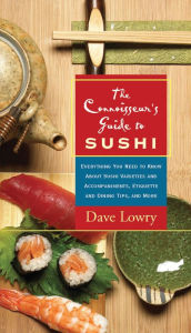 Title: Connoisseur's Guide to Sushi: Everything You Need to Know About Sushi Varieties And Accompaniments, Etiquette And Dining Tips And, Author: Dave Lowry