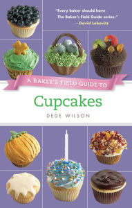 Title: A Baker's Field Guide to Cupcakes: Deliciously Decorated Crowd Pleasers for Parties and Holidays, Author: Dede Wilson