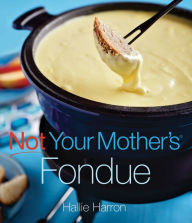 Title: Not Your Mother's Fondue, Author: Hallie Harron