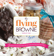 Title: The Flying Brownie: 100 Recipes for Homemade Treats That Pack Easily, Ship Fresh, and Taste Great, Author: Shirley Fan