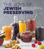 The Joys of Jewish Preserving: Modern Recipes with Traditional Roots, for Jams, Pickles, Fruit Butters, and More--for Holidays and Every Day