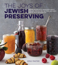 Title: The Joys of Jewish Preserving: Modern Recipes with Traditional Roots, for Jams, Pickles, Fruit Butters, and More-for Holidays and Every Day, Author: Emily Paster