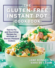 Title: The Gluten-Free Instant Pot Cookbook: Fast to Fix and Nourishing Recipes for All Kinds of Electric Pressure Cookers, Author: Jane Bonacci