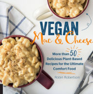 Title: Vegan Mac and Cheese: More than 50 Delicious Plant-Based Recipes for the Ultimate Comfort Food, Author: Robin Robertson