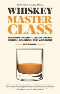 Title: Whiskey Master Class: The Ultimate Guide to Understanding Scotch, Bourbon, Rye, and More, Author: Lew Bryson