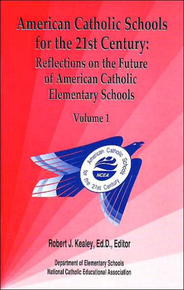 American Catholic Schools for the 21st Century: Reflections on the Future of American Catholic Elementary Schools, Vol. 1  