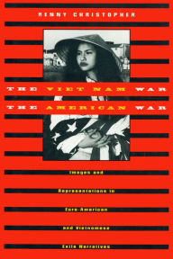 Title: The Viet Nam War/The American War: Images and Representations in Euro-American and Vietnamese Exile Narratives, Author: Renny Christopher