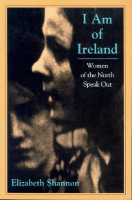 Title: I Am of Ireland: Women of the North Speak Out / Edition 2, Author: Elizabeth Shannon