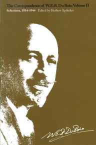 Title: The Correspondence of W.E.B. Du Bois, Volume II: Selections, 1934-1944, Author: W. E. B. Du Bois