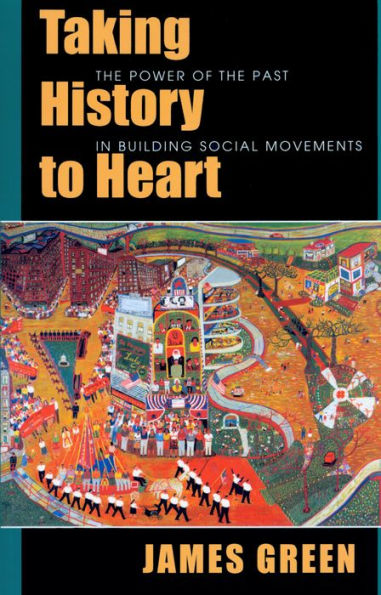 Taking History to Heart: The Power of the Past in Building Social Movements / Edition 1