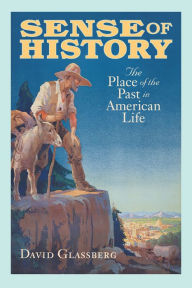 Title: Sense of History: The Place of the Past in American Life / Edition 1, Author: David Glassberg