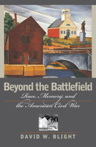 Title: Beyond the Battlefield: Race, Memory, and the American Civil War / Edition 1, Author: David W. Blight