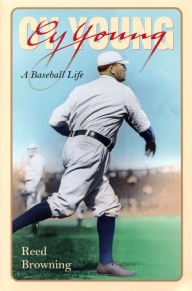 Title: Cy Young: A Baseball Life, Author: Reed Browning